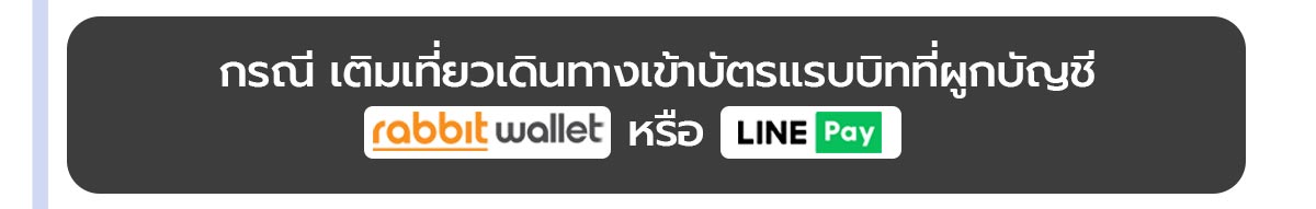 กรณี เติมเที่ยวเดินทางเข้าบัตรแรบบิทที่ผูกบัญชี rabbit wallet หรือ LINE Pay